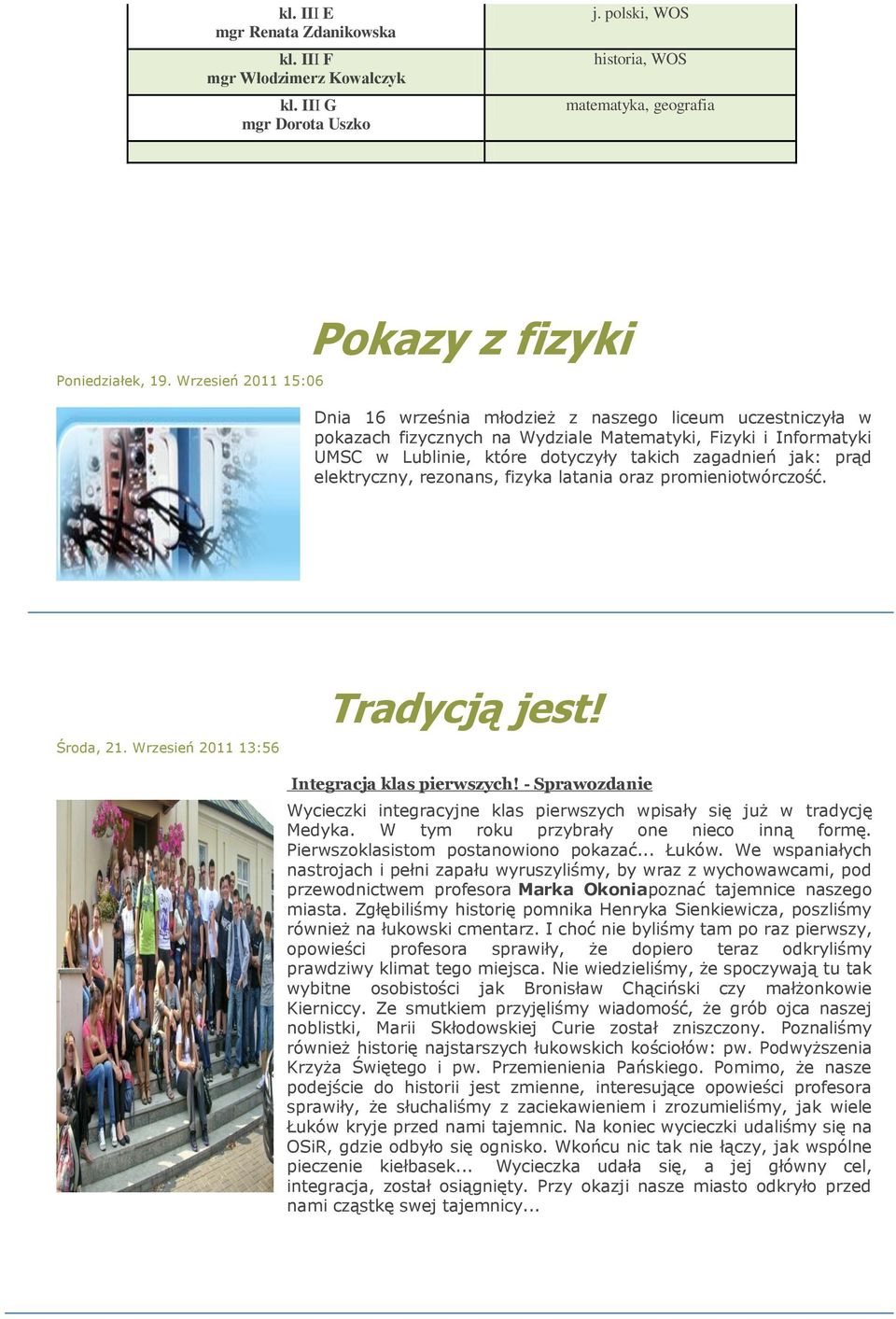 zagadnień jak: prąd elektryczny, rezonans, fizyka latania oraz promieniotwórczość. Środa, 21. Wrzesień 2011 13:56 Tradycją jest! Integracja klas pierwszych!