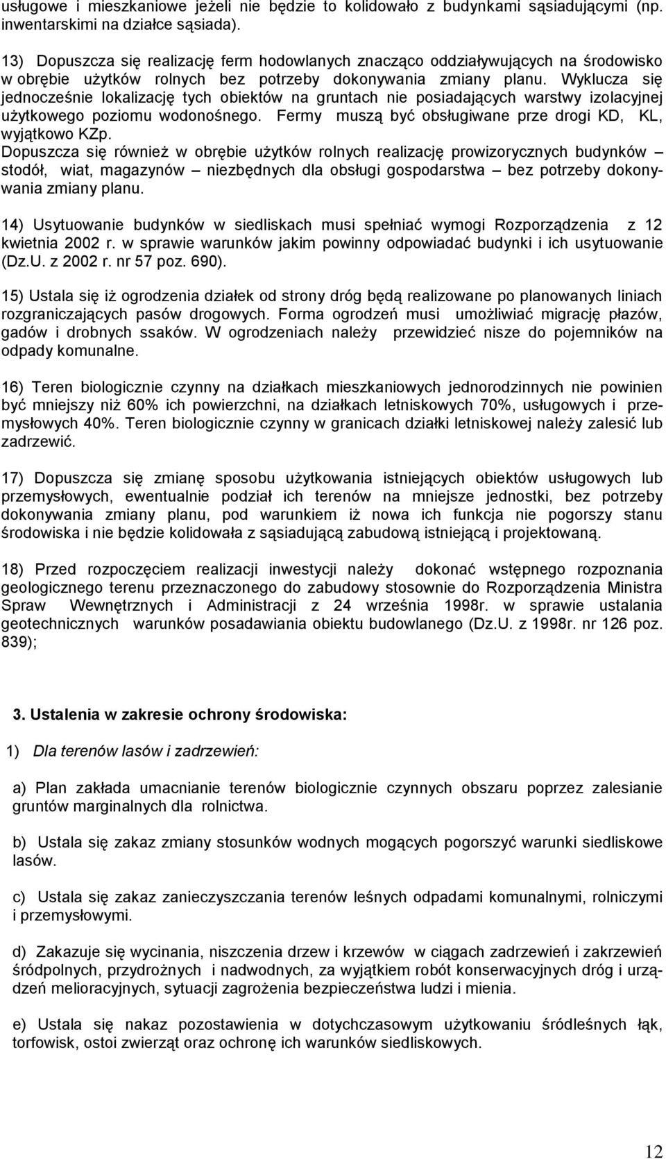 Wyklucza się jednocześnie lokalizację tych obiektów na gruntach nie posiadających warstwy izolacyjnej użytkowego poziomu wodonośnego. Fermy muszą być obsługiwane prze drogi KD, KL, wyjątkowo KZp.