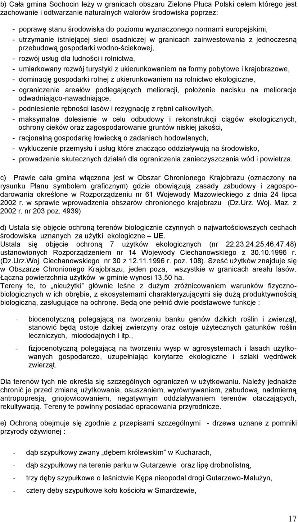 umiarkowany rozwój turystyki z ukierunkowaniem na formy pobytowe i krajobrazowe, - dominację gospodarki rolnej z ukierunkowaniem na rolnictwo ekologiczne, - ograniczenie areałów podlegających