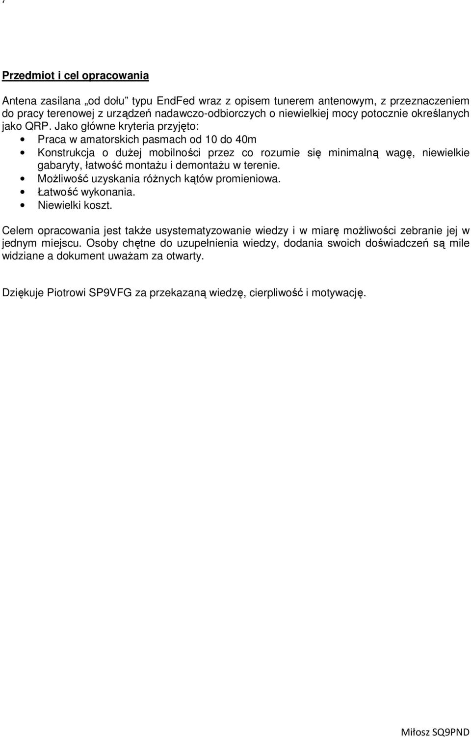Jako główne kryteria przyjęto: Praca w amatorskich pasmach od 10 do 40m Konstrukcja o dużej mobilności przez co rozumie się minimalną wagę, niewielkie gabaryty, łatwość montażu i demontażu w
