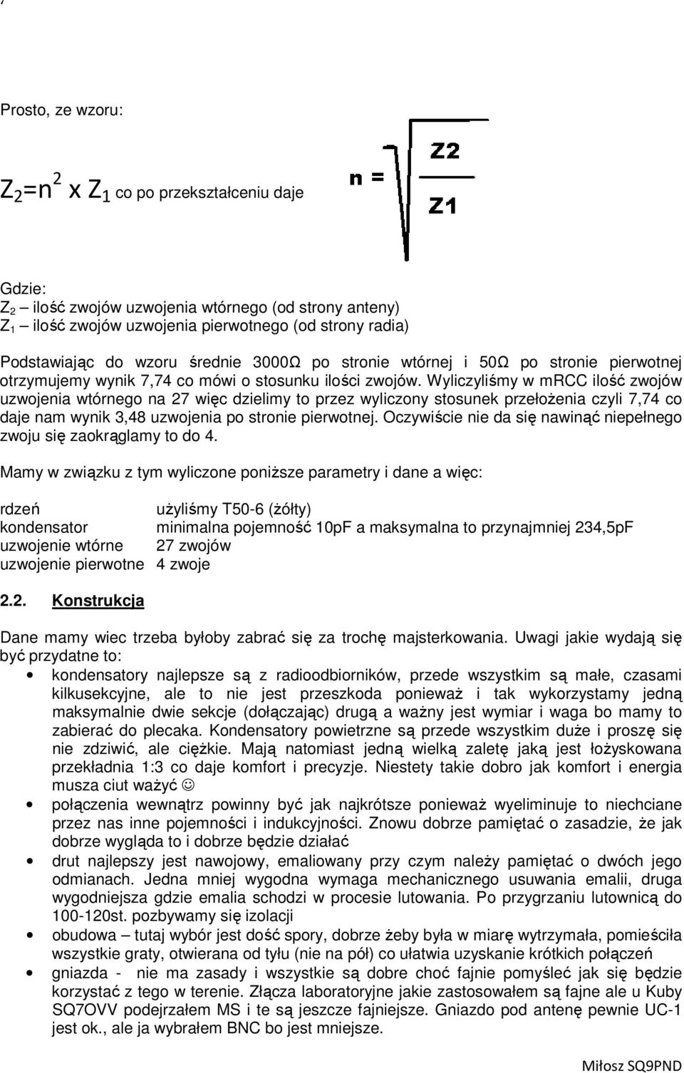 Wyliczyliśmy w mrcc ilość zwojów uzwojenia wtórnego na 27 więc dzielimy to przez wyliczony stosunek przełożenia czyli 7,74 co daje nam wynik 3,48 uzwojenia po stronie pierwotnej.