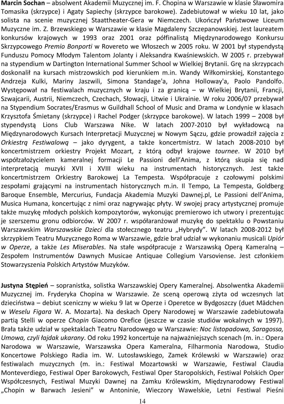 Jest laureatem konkursów krajowych w 1993 oraz 2001 oraz półfinalistą Międzynarodowego Konkursu Skrzypcowego Premio Bonporti w Rovereto we Włoszech w 2005 roku.