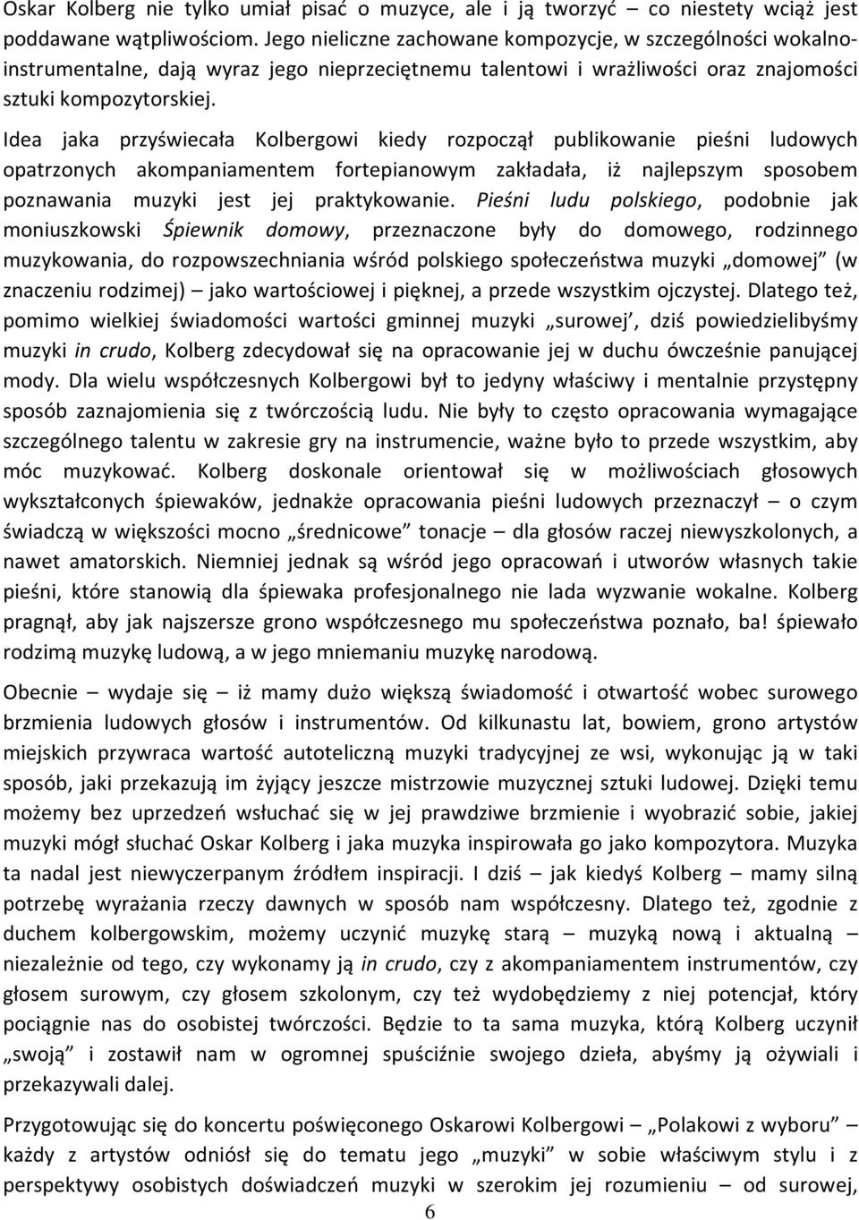 Idea jaka przyświecała Kolbergowi kiedy rozpoczął publikowanie pieśni ludowych opatrzonych akompaniamentem fortepianowym zakładała, iż najlepszym sposobem poznawania muzyki jest jej praktykowanie.