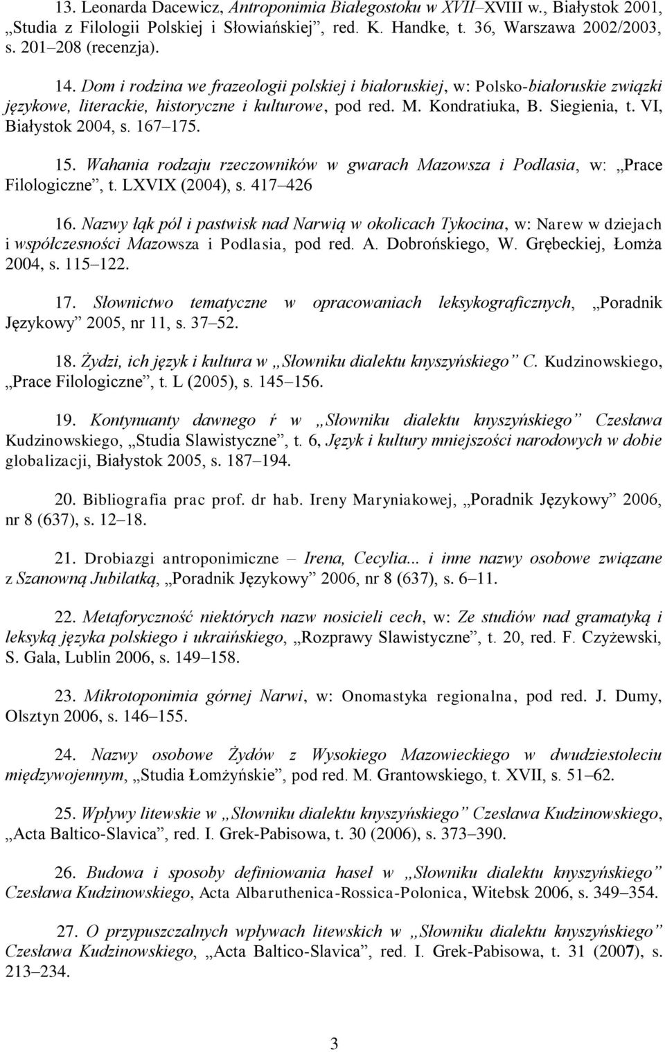 167 175. 15. Wahania rodzaju rzeczowników w gwarach Mazowsza i Podlasia, w: Prace Filologiczne, t. LXVIX (2004), s. 417 426 16.