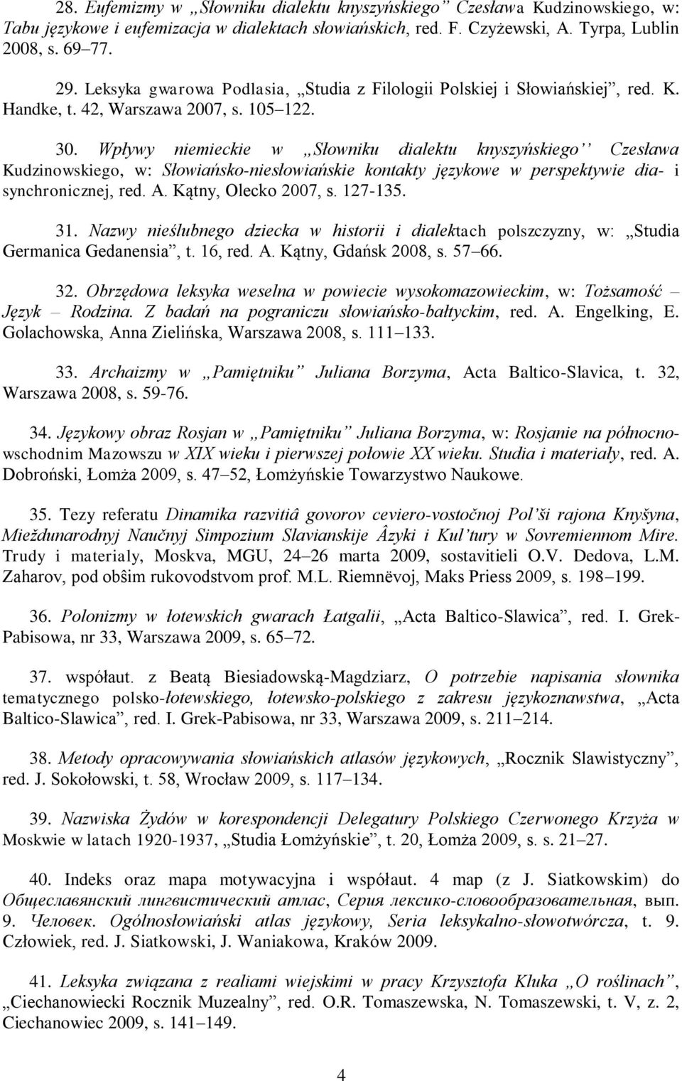 Wpływy niemieckie w Słowniku dialektu knyszyńskiego Czesława Kudzinowskiego, w: Słowiańsko-niesłowiańskie kontakty językowe w perspektywie dia- i synchronicznej, red. A. Kątny, Olecko 2007, s.