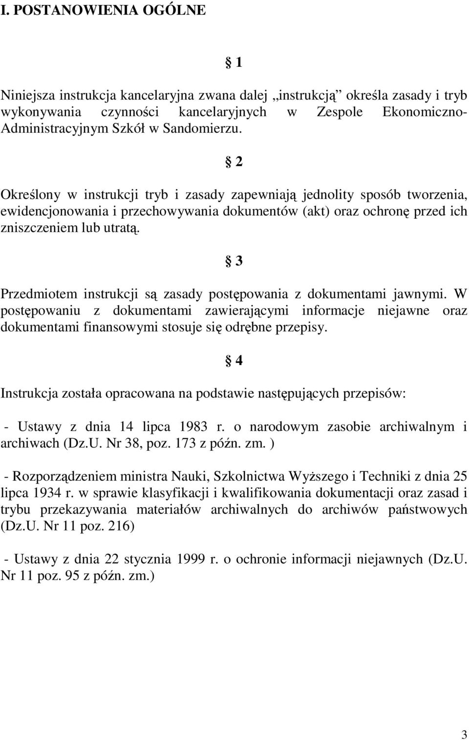 3 Przedmiotem instrukcji s zasady postpowania z dokumentami jawnymi. W postpowaniu z dokumentami zawierajcymi informacje niejawne oraz dokumentami finansowymi stosuje si odrbne przepisy.