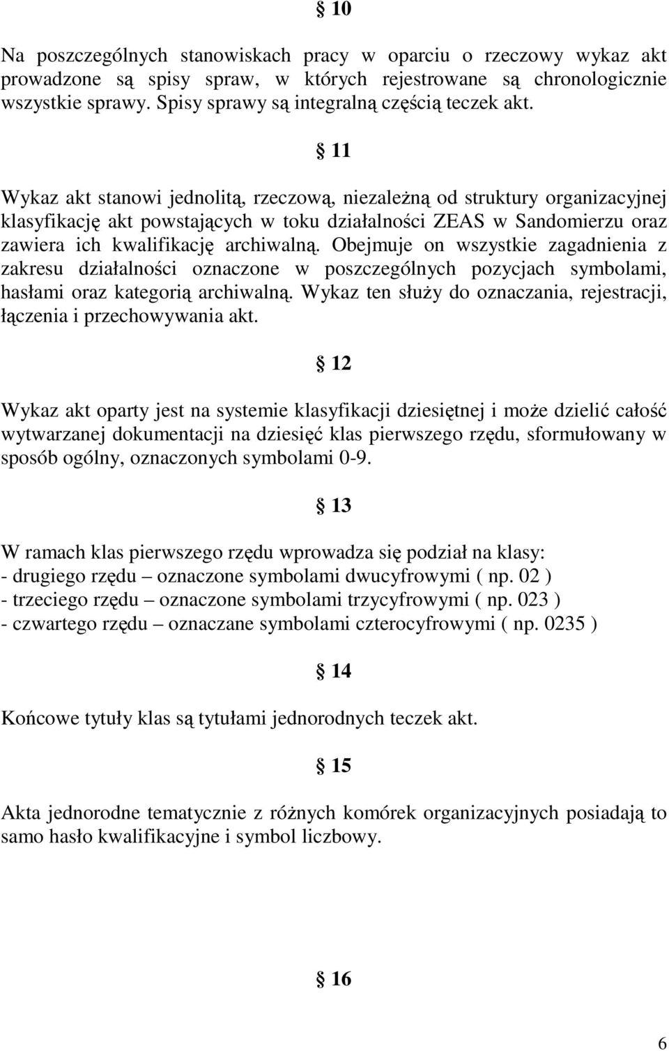 Obejmuje on wszystkie zagadnienia z zakresu działalnoci oznaczone w poszczególnych pozycjach symbolami, hasłami oraz kategori archiwaln.