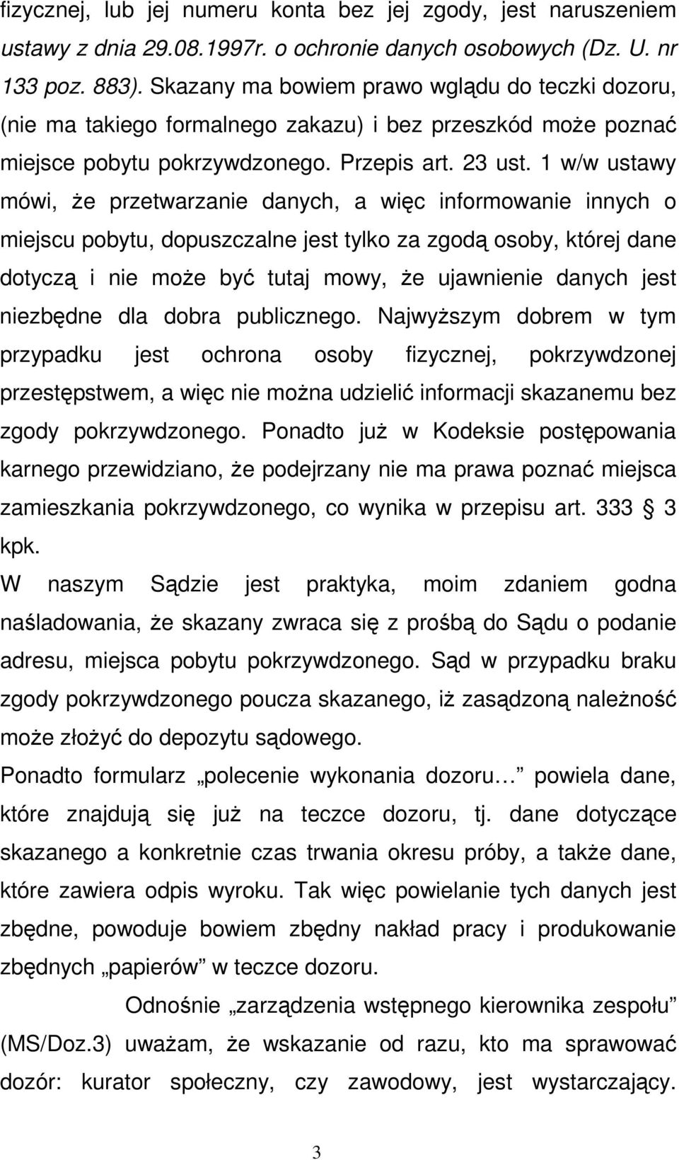 1 w/w ustawy mówi, Ŝe przetwarzanie danych, a więc informowanie innych o miejscu pobytu, dopuszczalne jest tylko za zgodą osoby, której dane dotyczą i nie moŝe być tutaj mowy, Ŝe ujawnienie danych