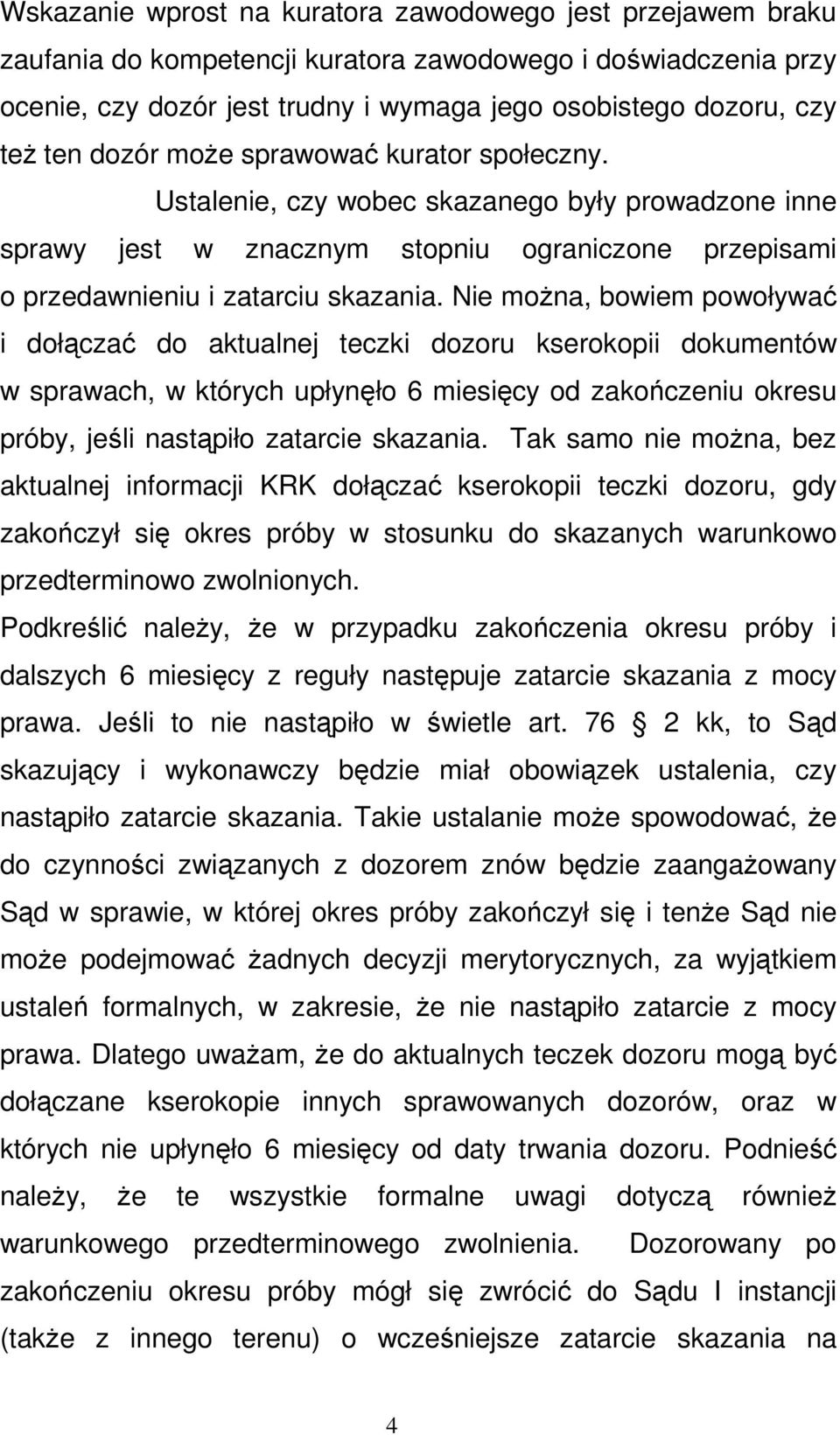 Nie moŝna, bowiem powoływać i dołączać do aktualnej teczki dozoru kserokopii dokumentów w sprawach, w których upłynęło 6 miesięcy od zakończeniu okresu próby, jeśli nastąpiło zatarcie skazania.