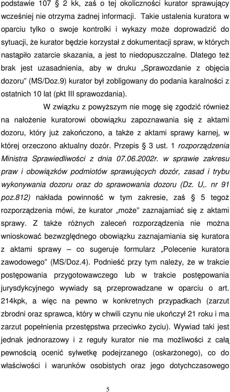 niedopuszczalne. Dlatego teŝ brak jest uzasadnienia, aby w druku Sprawozdanie z objęcia dozoru (MS/Doz.9) kurator był zobligowany do podania karalności z ostatnich 10 lat (pkt III sprawozdania).