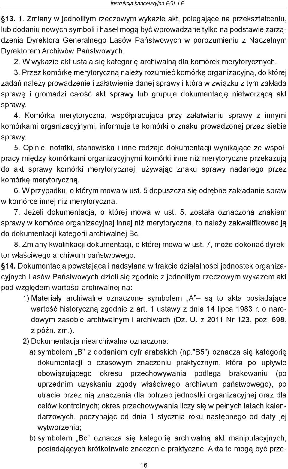 Państwowych w porozumieniu z Naczelnym Dyrektorem Archiwów Państwowych. 2. W wykazie akt ustala się kategorię archiwalną dla komórek merytorycznych. 3.