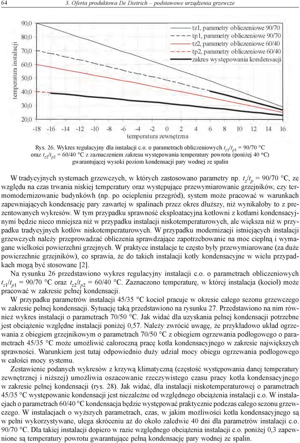 występowania temperatury powrotu (poniżej 40 o C) gwarantującej wysoki poziom kondensacji pary wodnej ze spalin W tradycyjnych systemach grzewczych, w których zastosowano parametry np.