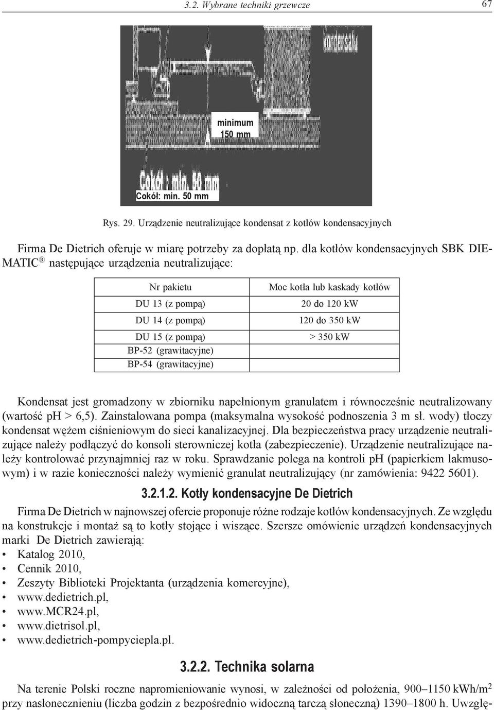 kaskady kotłów 20 do 120 kw 120 do 350 kw > 350 kw Kondensat jest gromadzony w zbiorniku napełnionym granulatem i równocześnie neutralizowany (wartość ph > 6,5).