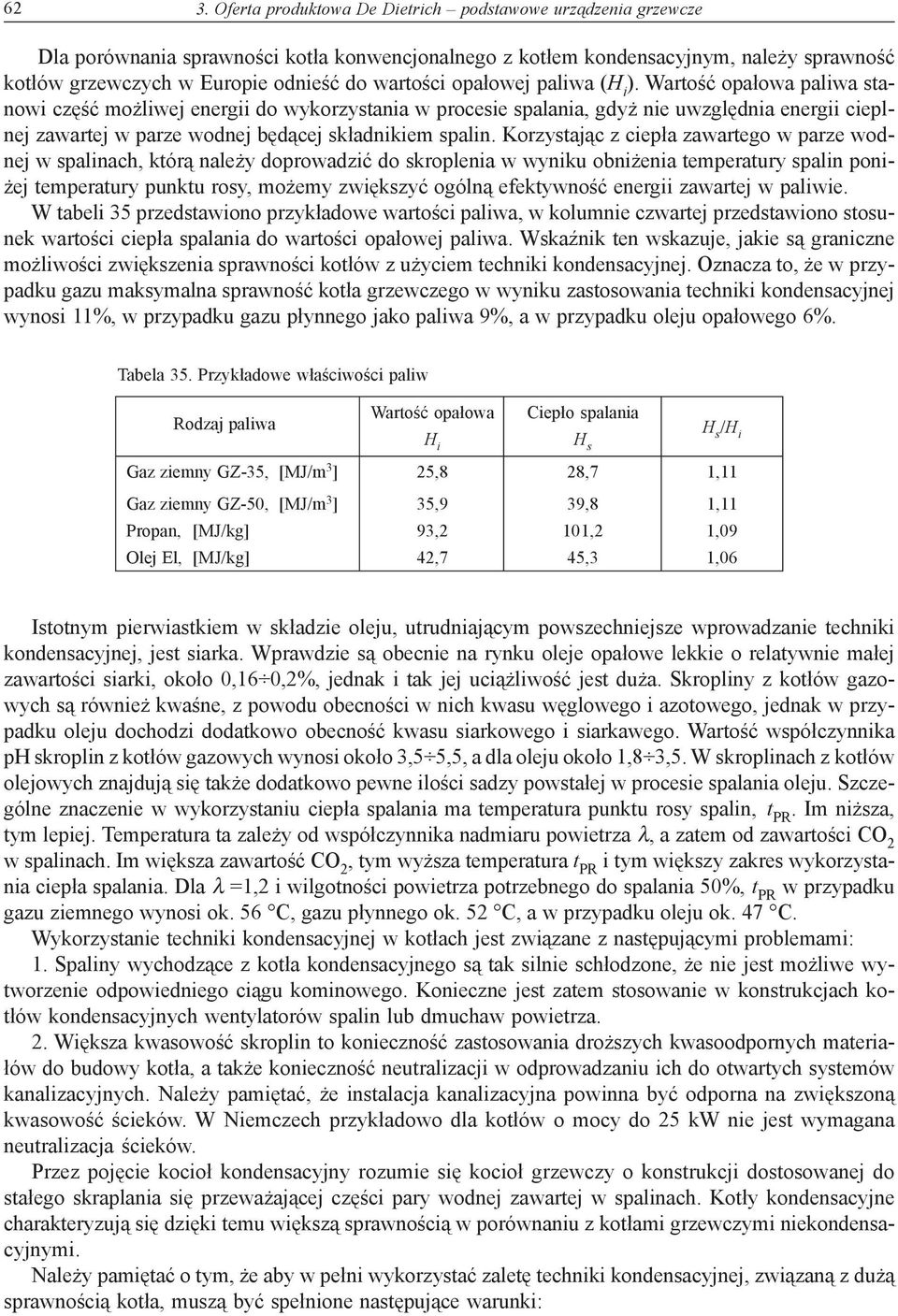 Wartość opałowa paliwa stanowi część możliwej energii do wykorzystania w procesie spalania, gdyż nie uwzględnia energii cieplnej zawartej w parze wodnej będącej składnikiem spalin.