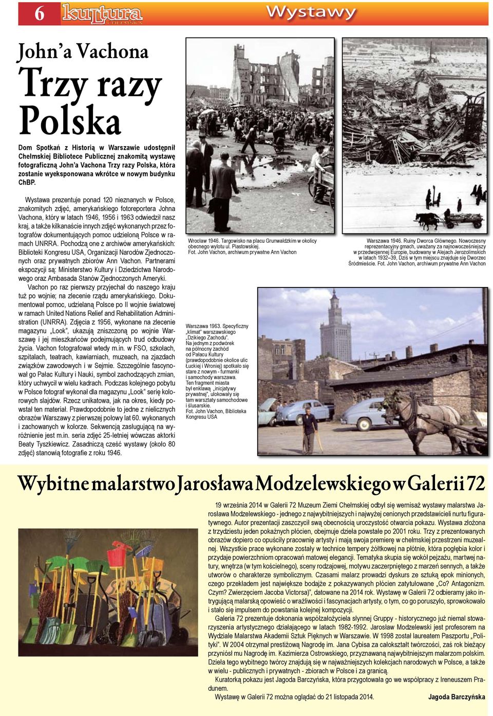Wystawa prezentuje ponad 120 nieznanych w Polsce, znakomitych zdjęć, amerykańskiego fotoreportera Johna Vachona, który w latach 1946, 1956 i 1963 odwiedził nasz kraj, a także kilkanaście innych zdjęć