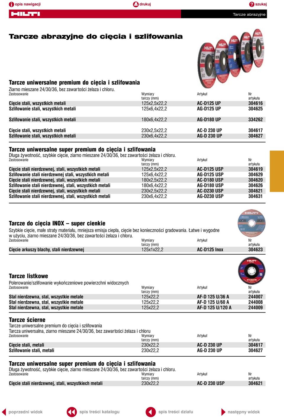 wszystkich metali 180x6,4x22,2 AG-D180 UP 334262 Cięcie stali, wszystkich metali 230x2,5x22,2 AC-D 230 UP 304617 Szlifowanie stali, wszystkich metali 230x6,4x22,2 AG-D 230 UP 304627 Tarcze