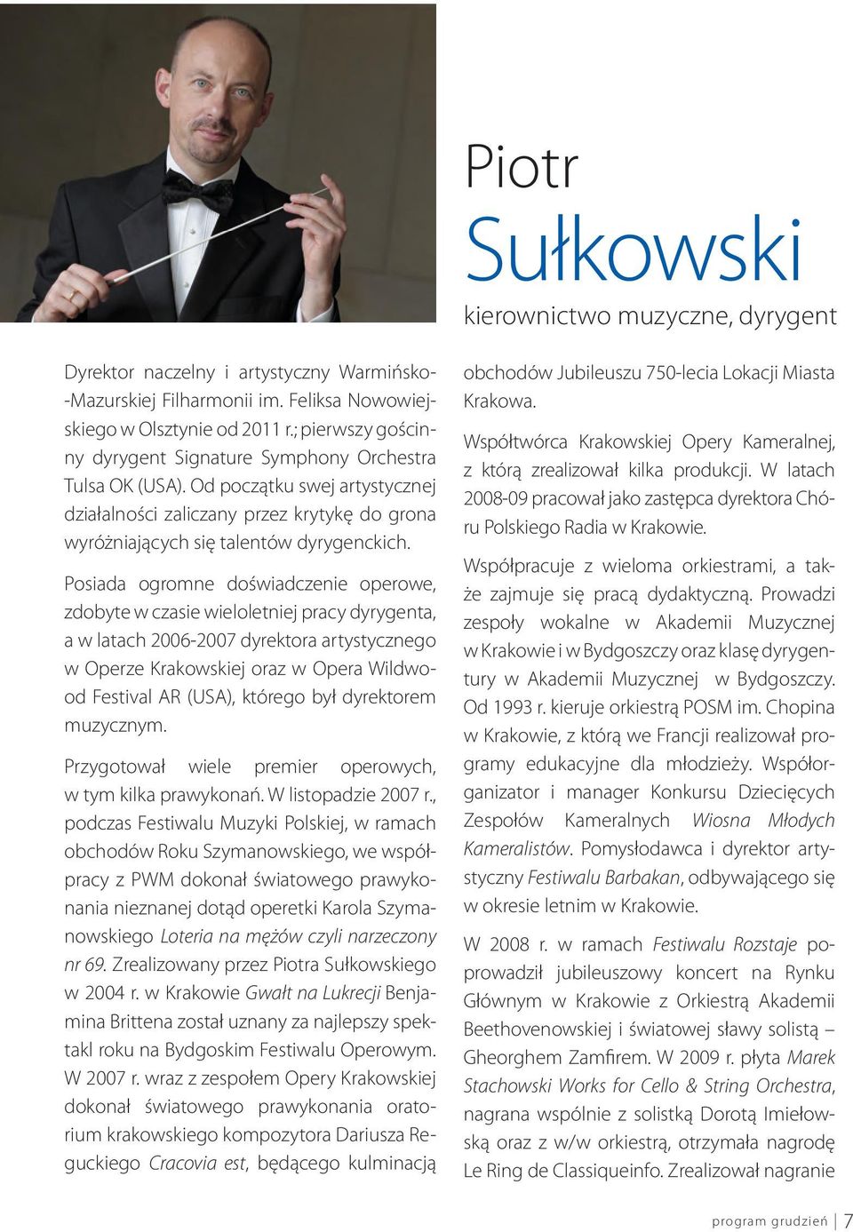 Posiada ogromne doświadczenie operowe, zdobyte w czasie wieloletniej pracy dyrygenta, a w latach 2006-2007 dyrektora artystycznego w Operze Krakowskiej oraz w Opera Wildwood Festival AR (USA),