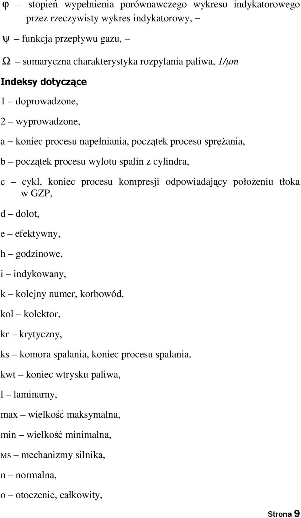 komresji odowiadający ołoŝeniu tłoka w GZP, d dolot, e efektywny, h godzinowe, i indykowany, k kolejny numer, korbowód, kol kolektor, kr krytyczny, ks komora salania,