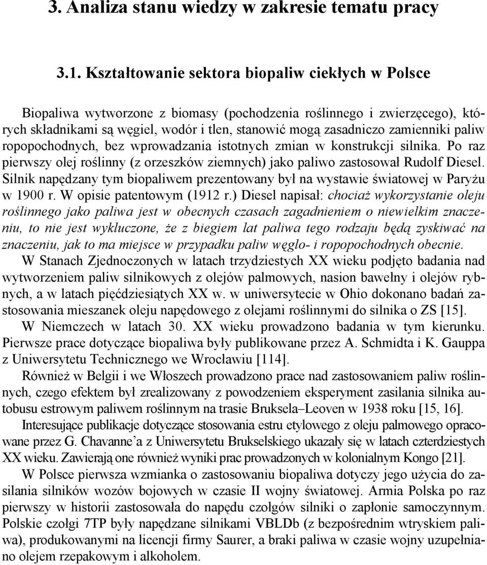 zamienniki paliw ropopochodnych, bez wprowadzania istotnych zmian w konstrukcji silnika. Po raz pierwszy olej roślinny (z orzeszków ziemnych) jako paliwo zastosował Rudolf Diesel.