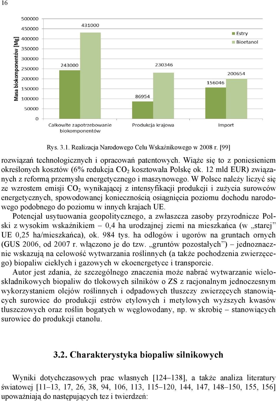 W Polsce należy liczyć się ze wzrostem emisji CO 2 wynikającej z intensyfikacji produkcji i zużycia surowców energetycznych, spowodowanej koniecznością osiągnięcia poziomu dochodu narodowego