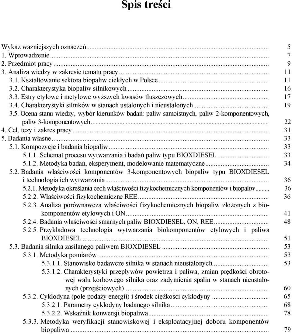 Ocena stanu wiedzy, wybór kierunków badań: paliw samoistnych, paliw 2-komponentowych, paliw 3-komponentowych... 22 4. Cel, tezy i zakres pracy... 31 5. Badania własne... 33 5.1. Kompozycje i badania biopaliw.