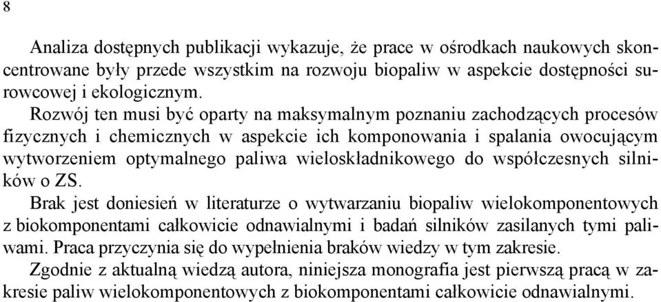 do współczesnych silników o ZS. Brak jest doniesień w literaturze o wytwarzaniu biopaliw wielokomponentowych z biokomponentami całkowicie odnawialnymi i badań silników zasilanych tymi paliwami.