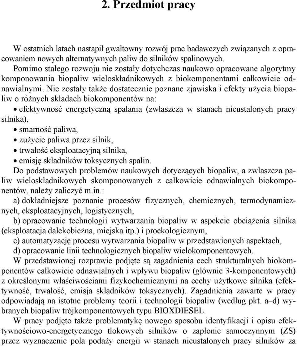 Nie zostały także dostatecznie poznane zjawiska i efekty użycia biopaliw o różnych składach biokomponentów na: efektywność energetyczną spalania (zwłaszcza w stanach nieustalonych pracy silnika),