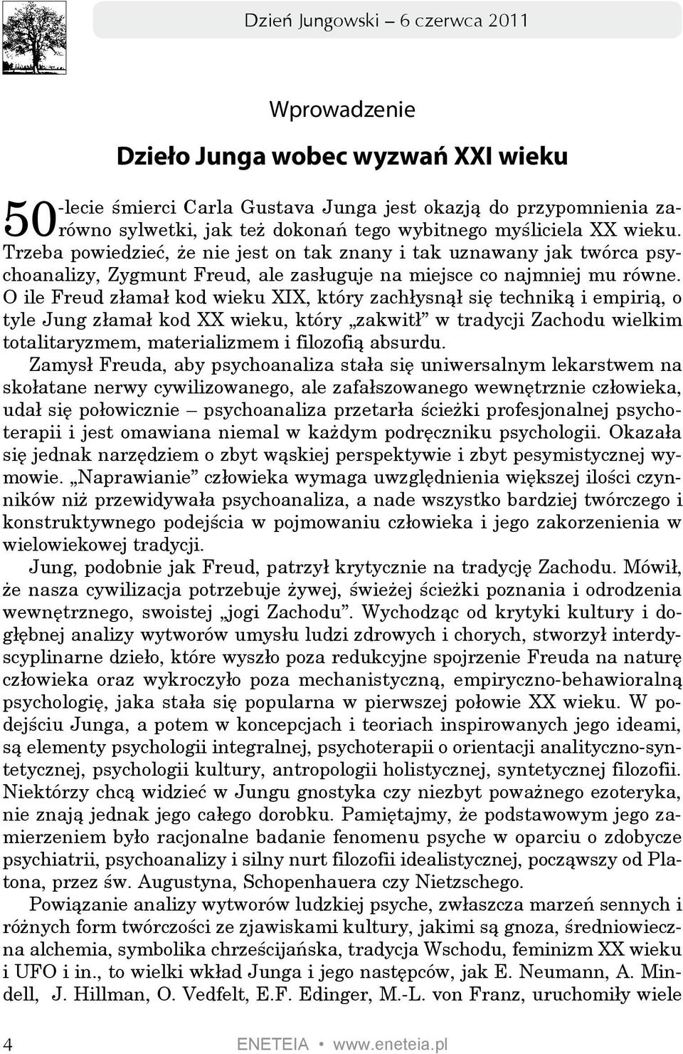 O ile Freud złamał kod wieku XIX, który zachłysnął się techniką i empirią, o tyle Jung złamał kod XX wieku, który zakwitł w tradycji Zachodu wielkim totalitaryzmem, materializmem i filozofią absurdu.