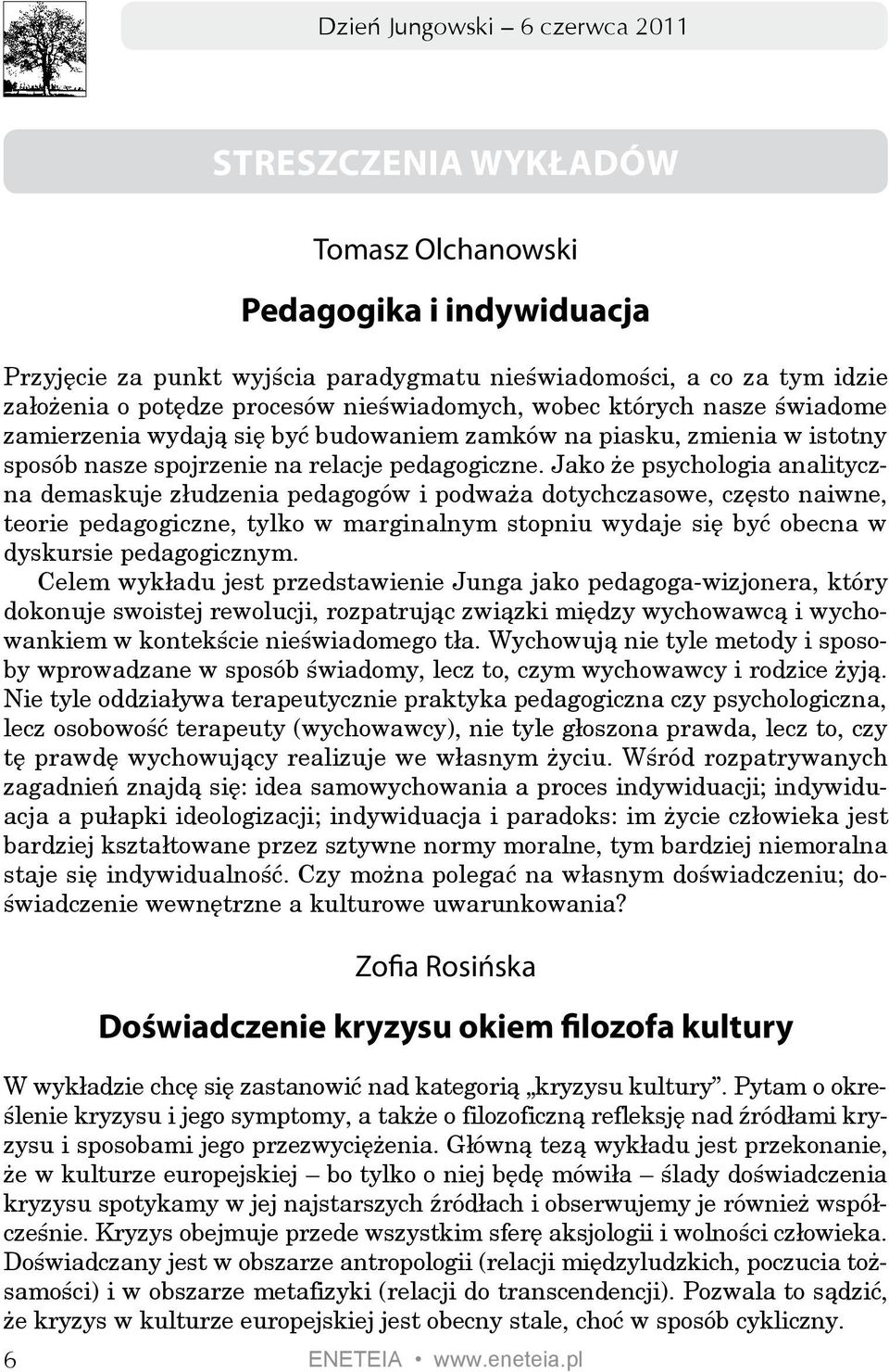 Jako że psychologia analityczna demaskuje złudzenia pedagogów i podważa dotychczasowe, często naiwne, teorie pedagogiczne, tylko w marginalnym stopniu wydaje się być obecna w dyskursie pedagogicznym.