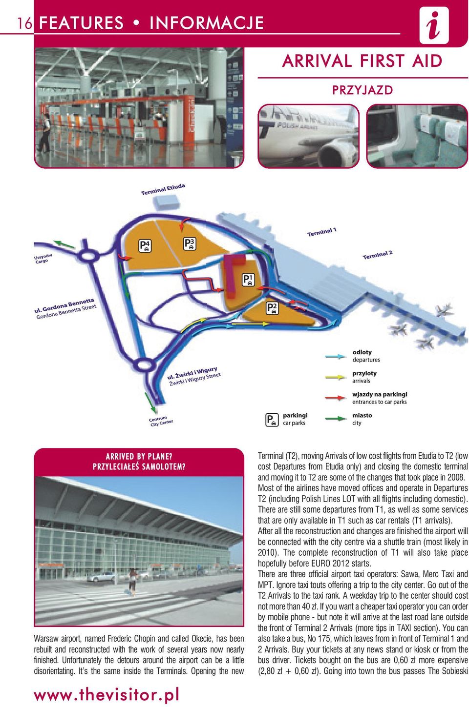 Unfortunately the detours around the airport can be a little disorientating. It s the same inside the Terminals.