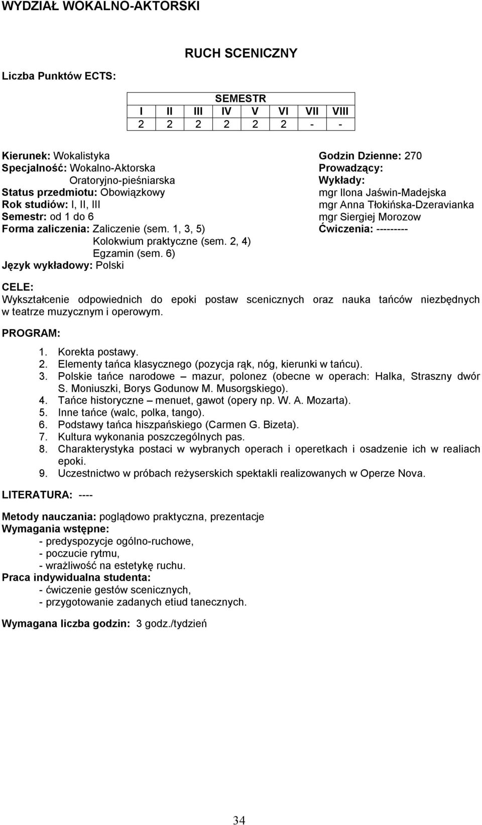 1, 3, 5) Ćwiczenia: --------- Kolokwium praktyczne (sem. 2, 4) Egzamin (sem. 6) Wykształcenie odpowiednich do epoki postaw scenicznych oraz nauka tańców niezbędnych w teatrze muzycznym i operowym. 1.