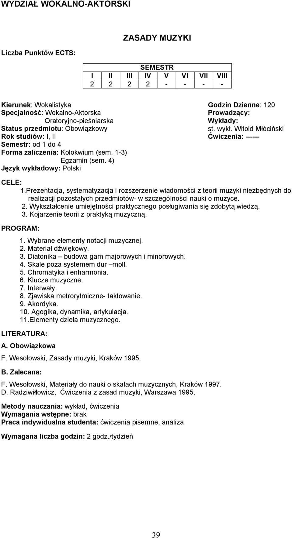 Prezentacja, systematyzacja i rozszerzenie wiadomości z teorii muzyki niezbędnych do realizacji pozostałych przedmiotów- w szczególności nauki o muzyce. 2.