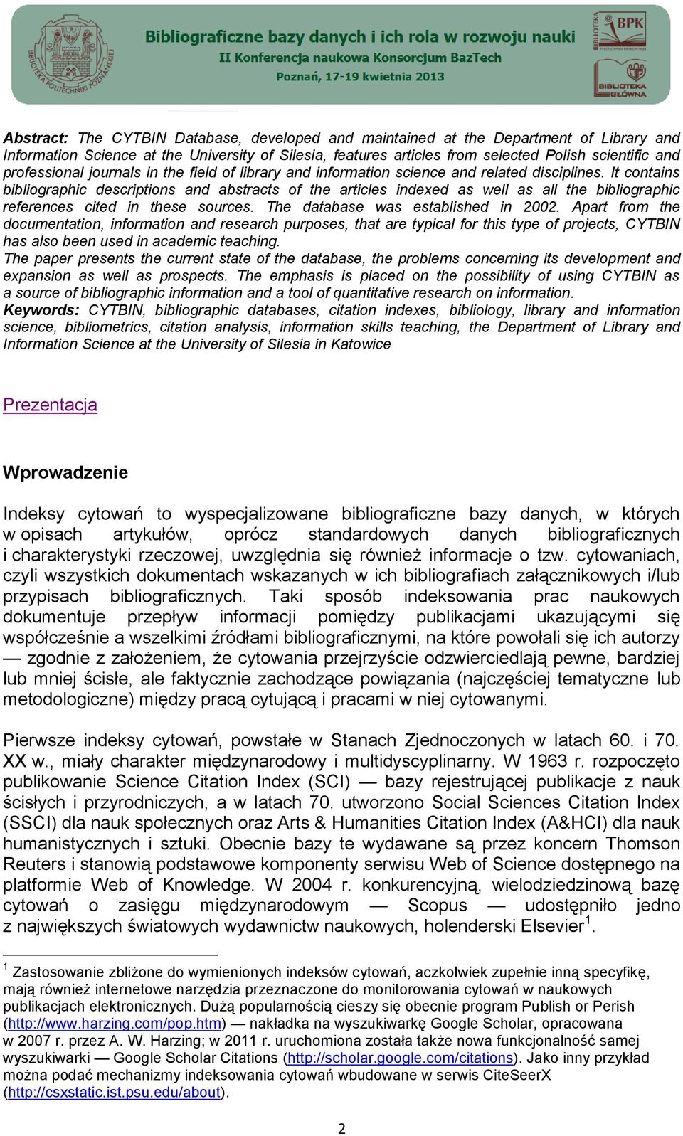 It contains bibliographic descriptions and abstracts of the articles indexed as well as all the bibliographic references cited in these sources. The database was established in 2002.