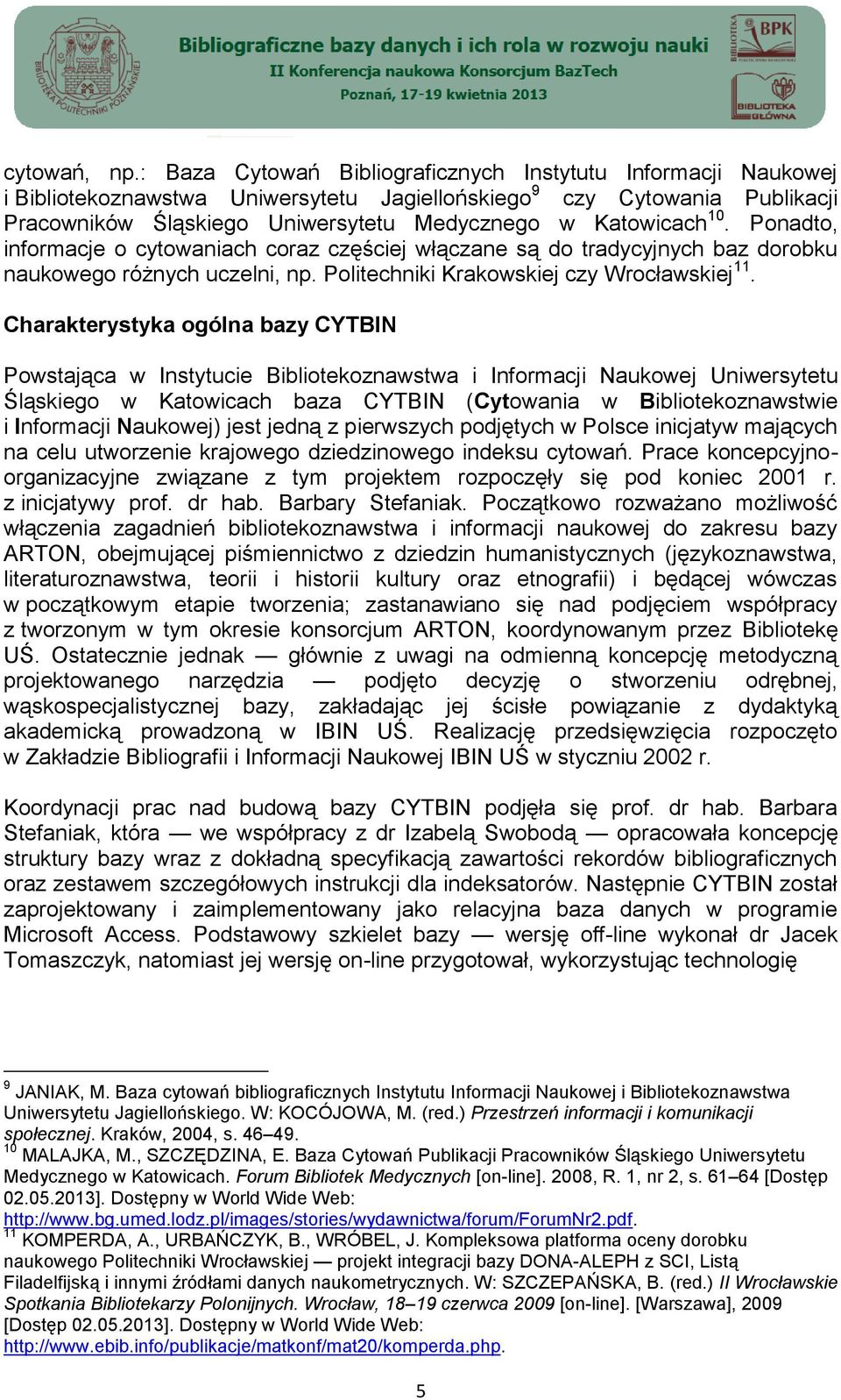 10. Ponadto, informacje o cytowaniach coraz częściej włączane są do tradycyjnych baz dorobku naukowego różnych uczelni, np. Politechniki Krakowskiej czy Wrocławskiej 11.