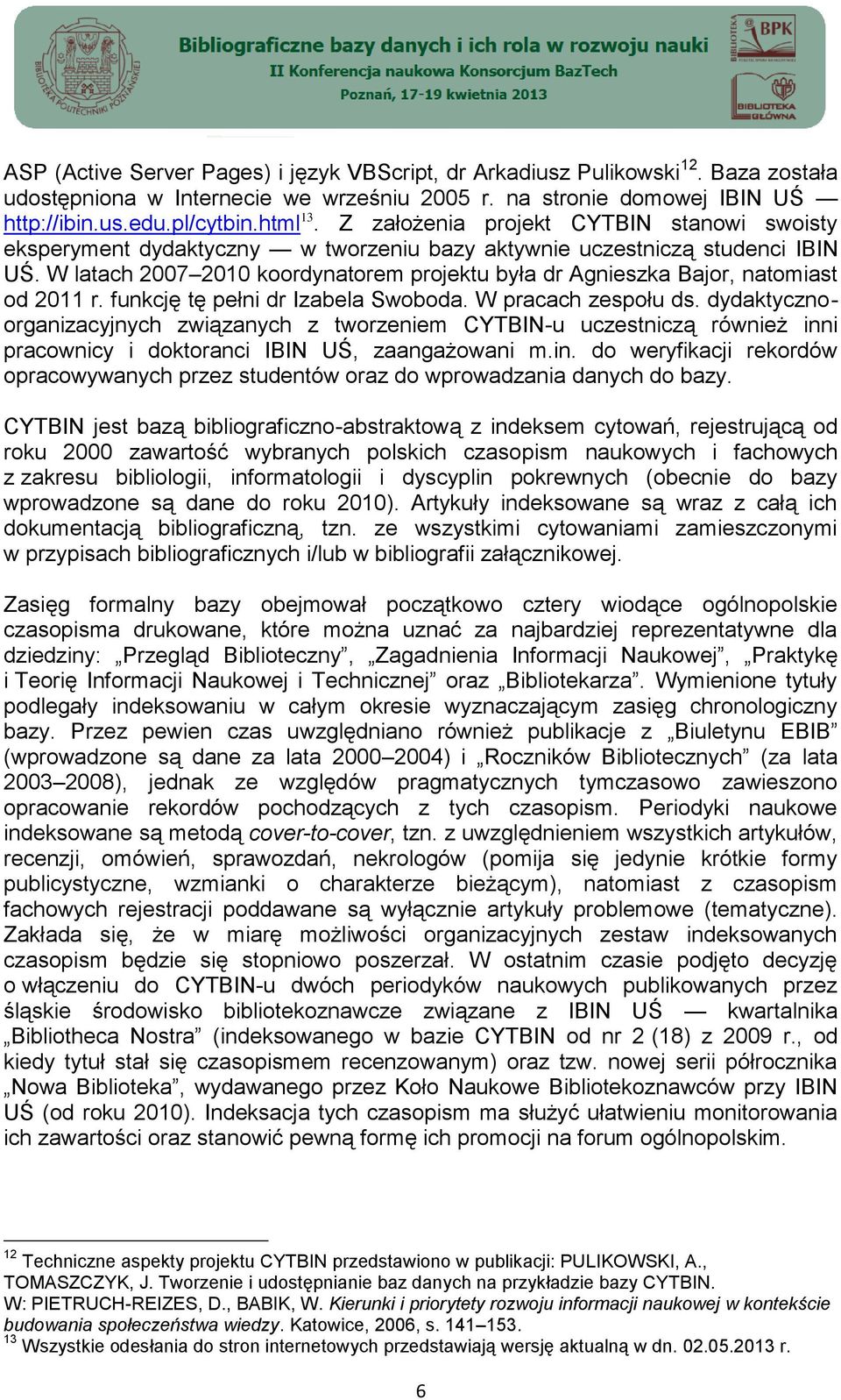 W latach 2007 2010 koordynatorem projektu była dr Agnieszka Bajor, natomiast od 2011 r. funkcję tę pełni dr Izabela Swoboda. W pracach zespołu ds.