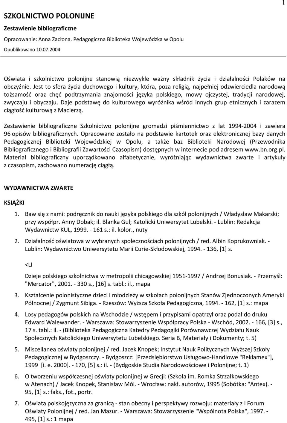 Jest to sfera życia duchowego i kultury, która, poza religią, najpełniej odzwierciedla narodową tożsamość oraz chęć podtrzymania znajomości języka polskiego, mowy ojczystej, tradycji narodowej,