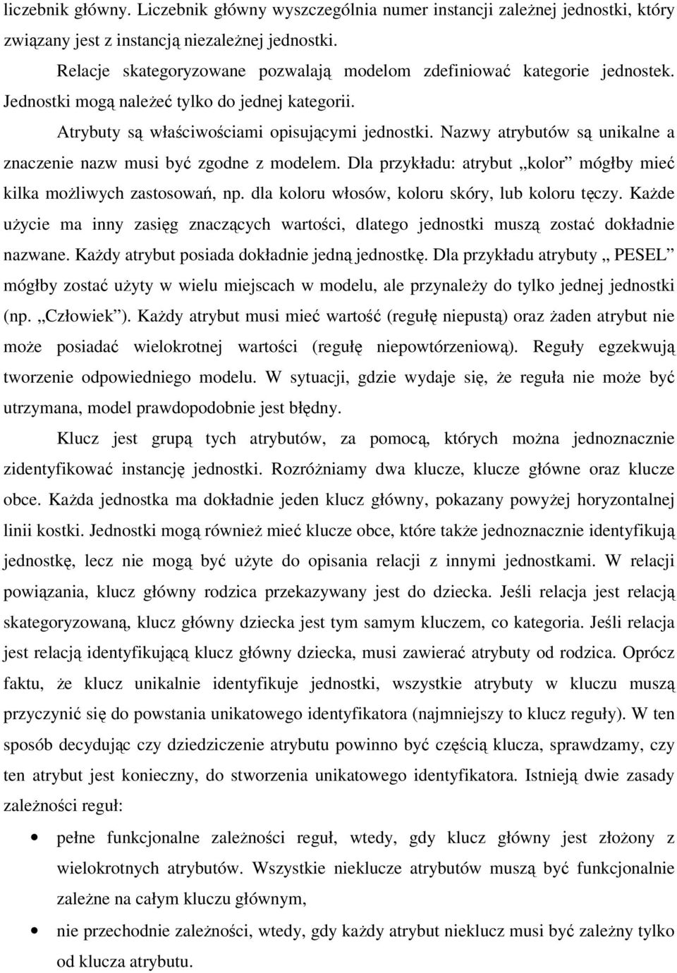 Nazwy atrybutów s unikalne a znaczenie nazw musi by zgodne z modelem. Dla przykładu: atrybut kolor mógłby mie kilka moliwych zastosowa, np. dla koloru włosów, koloru skóry, lub koloru tczy.