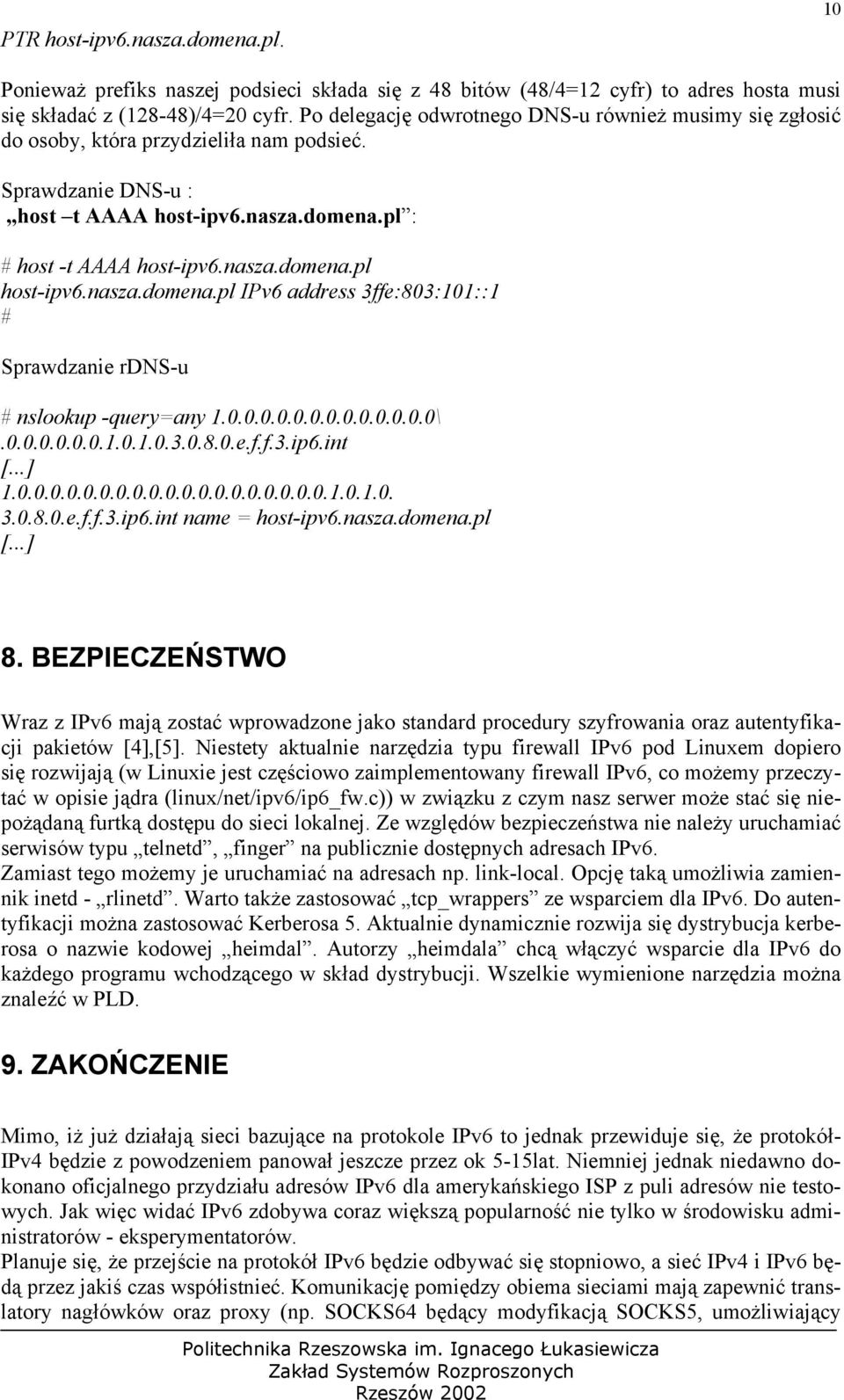 nasza.domena.pl IPv6 address 3ffe:803:101::1 # Sprawdzanie rdns-u # nslookup -query=any 1.0.0.0.0.0.0.0.0.0.0.0.0.0\.0.0.0.0.0.0.1.0.1.0.3.0.8.0.e.f.f.3.ip6.int [...] 1.0.0.0.0.0.0.0.0.0.0.0.0.0.0.0.0.0.0.0.1.0.1.0. 3.0.8.0.e.f.f.3.ip6.int name = host-ipv6.