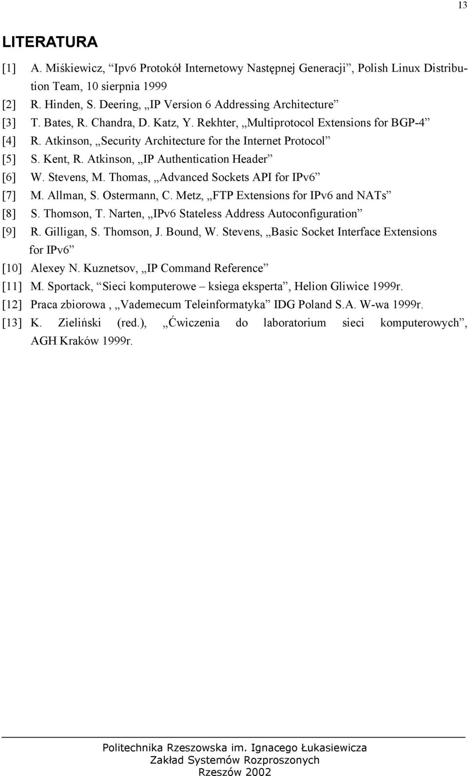 Stevens, M. Thomas, Advanced Sockets API for IPv6 [7] M. Allman, S. Ostermann, C. Metz, FTP Extensions for IPv6 and NATs [8] S. Thomson, T. Narten, IPv6 Stateless Address Autoconfiguration [9] R.