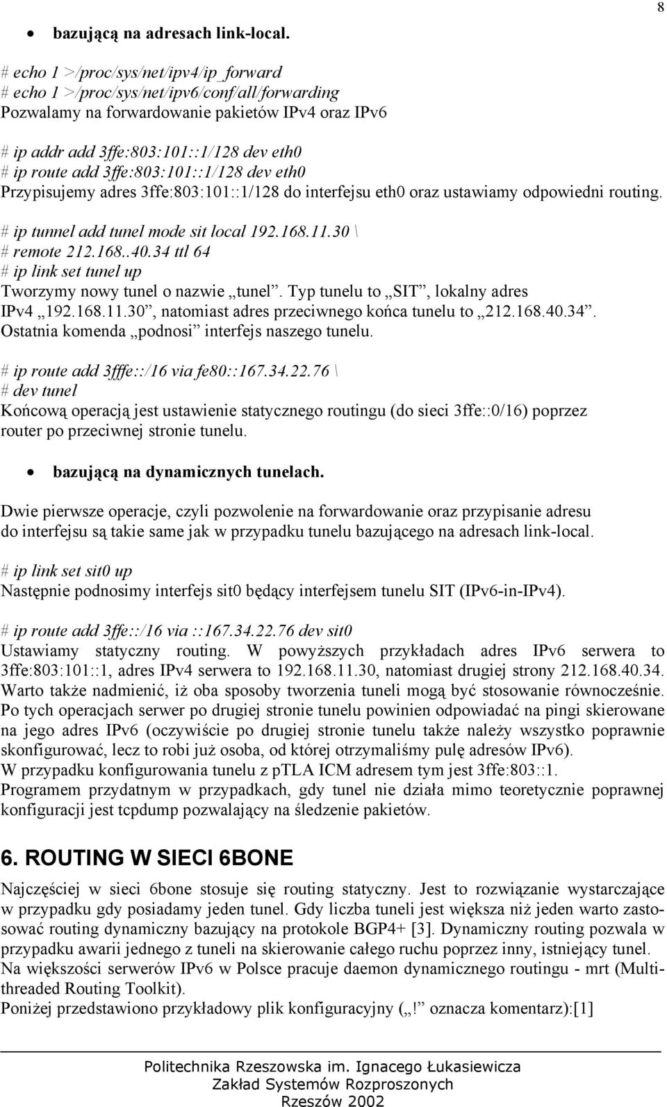 3ffe:803:101::1/128 dev eth0 Przypisujemy adres 3ffe:803:101::1/128 do interfejsu eth0 oraz ustawiamy odpowiedni routing. # ip tunnel add tunel mode sit local 192.168.11.30 \ # remote 212.168..40.