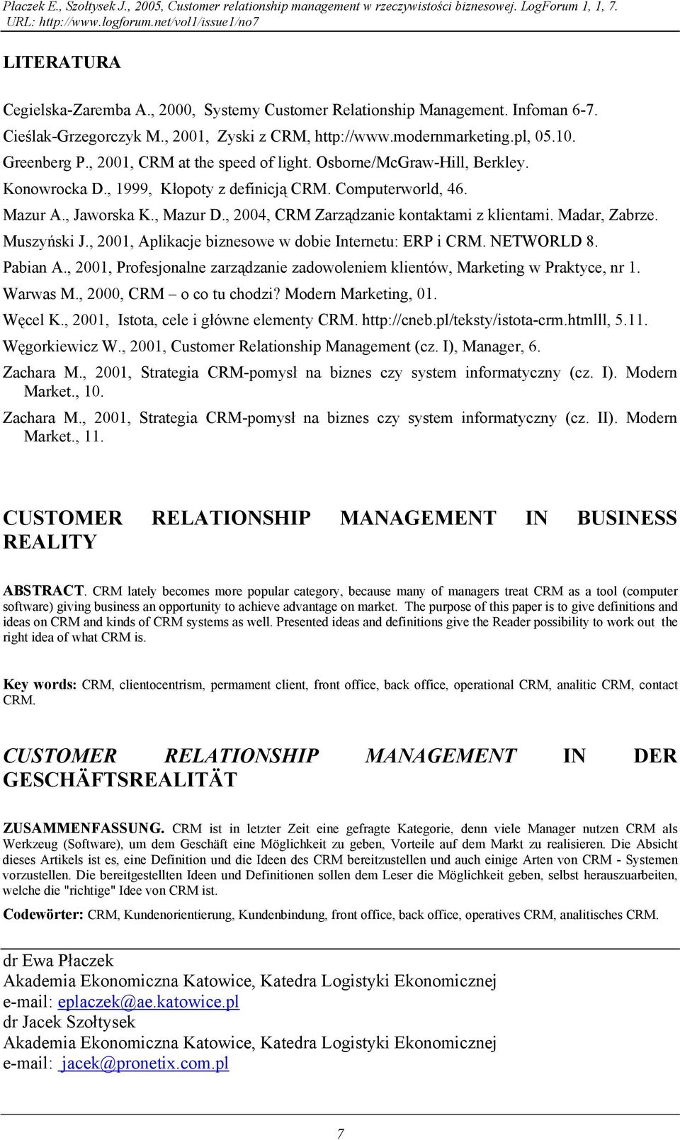 , 1999, Kłopoty z definicją CRM. Computerworld, 46. Mazur A., Jaworska K., Mazur D., 2004, CRM Zarządzanie kontaktami z klientami. Madar, Zabrze. Muszyński J.