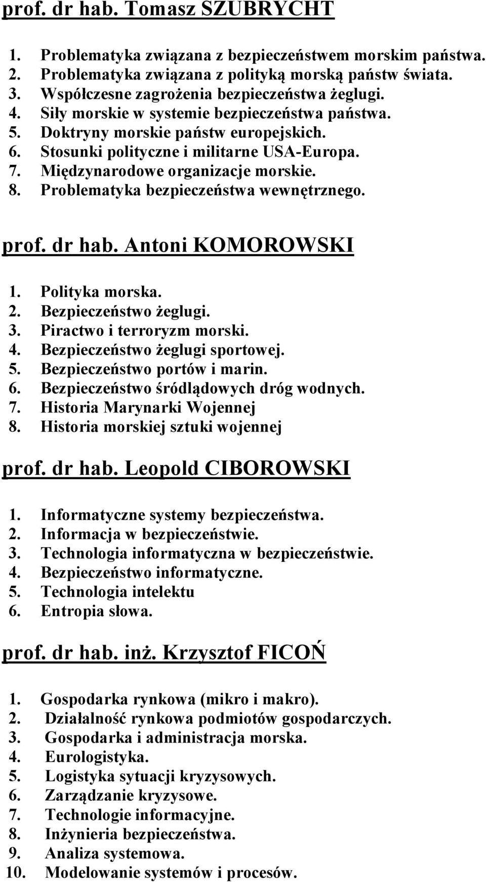 Problematyka bezpieczeństwa wewnętrznego. prof. dr hab. Antoni KOMOROWSKI 1. Polityka morska. 2. Bezpieczeństwo żeglugi. 3. Piractwo i terroryzm morski. 4. Bezpieczeństwo żeglugi sportowej. 5.