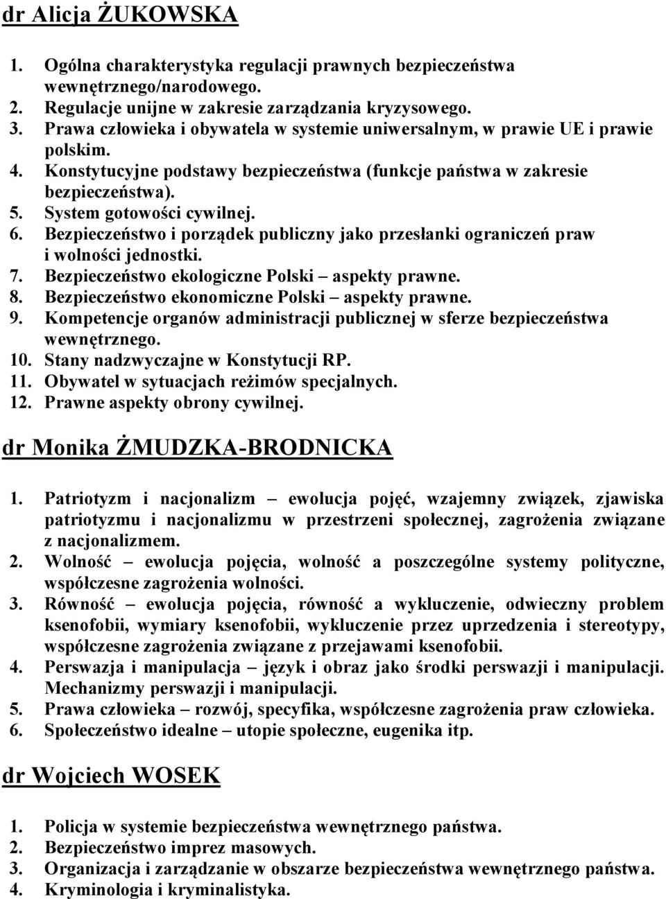 6. Bezpieczeństwo i porządek publiczny jako przesłanki ograniczeń praw i wolności jednostki. 7. Bezpieczeństwo ekologiczne Polski aspekty prawne. 8. Bezpieczeństwo ekonomiczne Polski aspekty prawne.