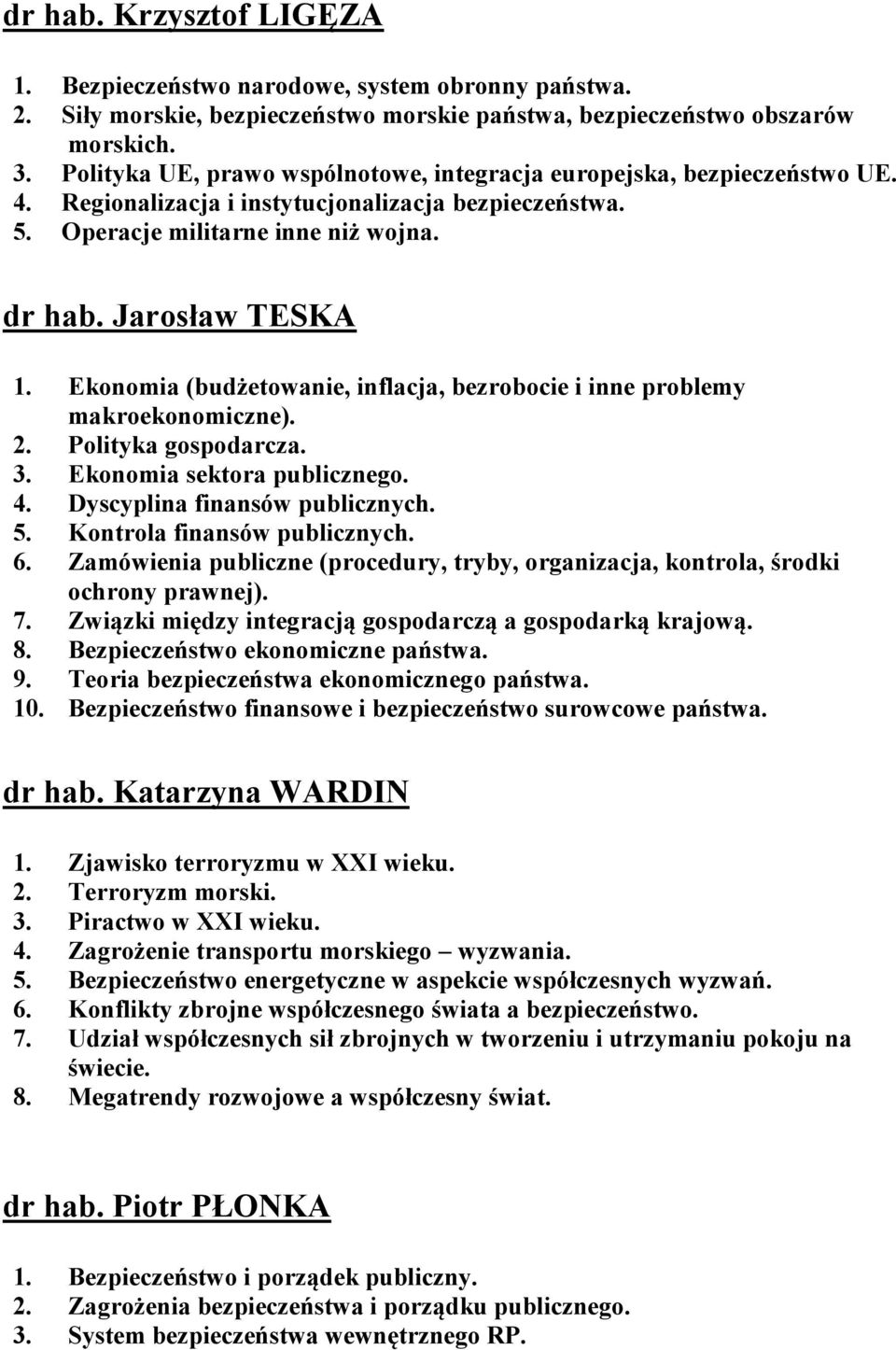 Ekonomia (budżetowanie, inflacja, bezrobocie i inne problemy makroekonomiczne). 2. Polityka gospodarcza. 3. Ekonomia sektora publicznego. 4. Dyscyplina finansów publicznych. 5.