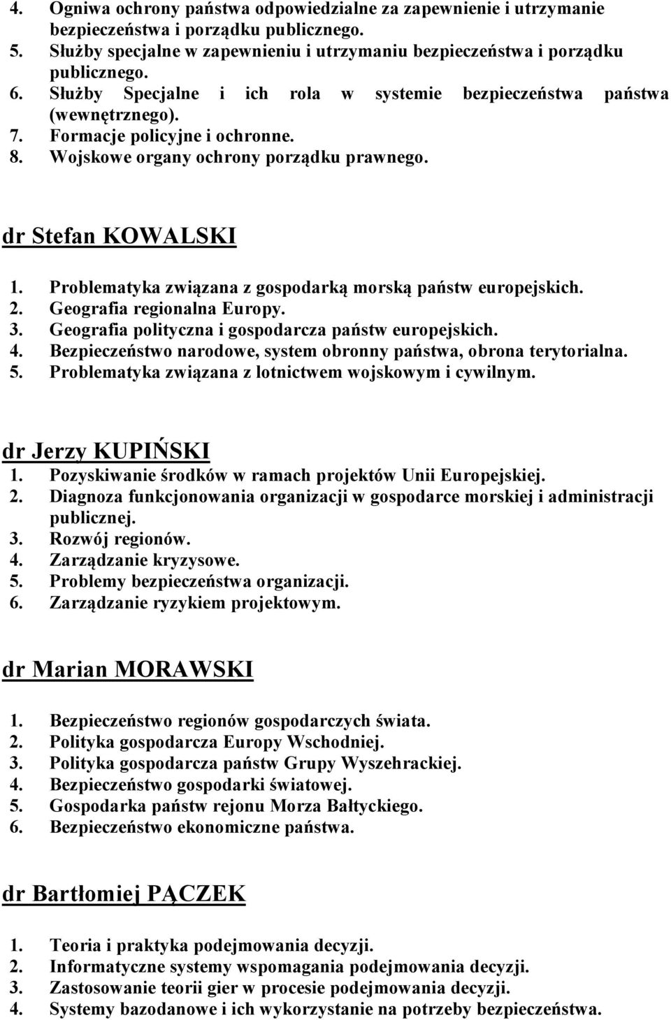 Problematyka związana z gospodarką morską państw europejskich. 2. Geografia regionalna Europy. 3. Geografia polityczna i gospodarcza państw europejskich. 4.