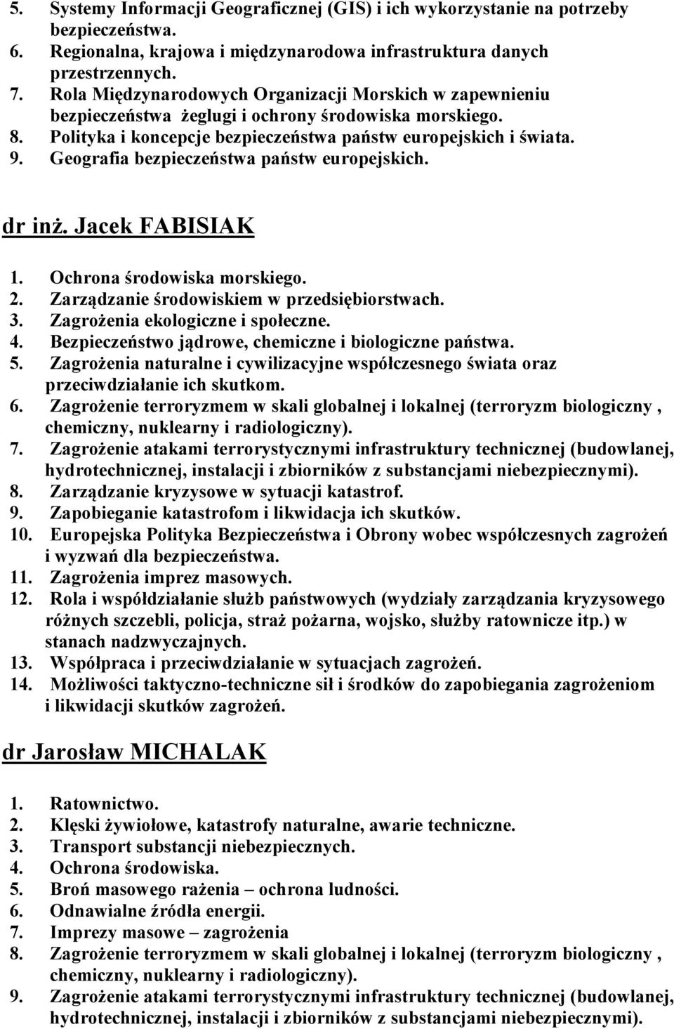 Geografia bezpieczeństwa państw europejskich. dr inż. Jacek FABISIAK 1. Ochrona środowiska morskiego. 2. Zarządzanie środowiskiem w przedsiębiorstwach. 3. Zagrożenia ekologiczne i społeczne. 4.