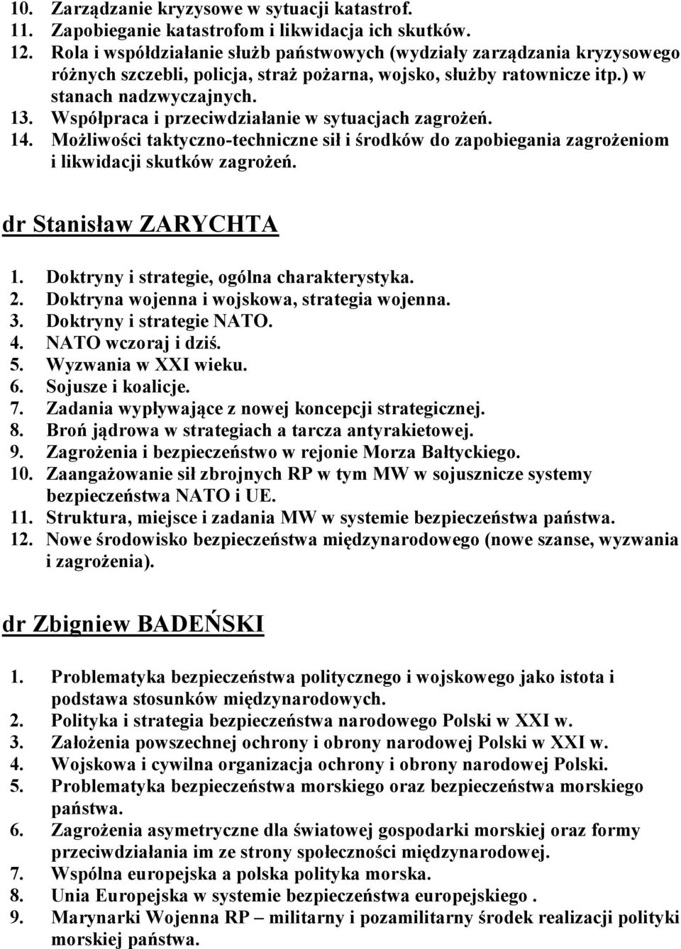 Współpraca i przeciwdziałanie w sytuacjach zagrożeń. 14. Możliwości taktyczno-techniczne sił i środków do zapobiegania zagrożeniom i likwidacji skutków zagrożeń. dr Stanisław ZARYCHTA 1.