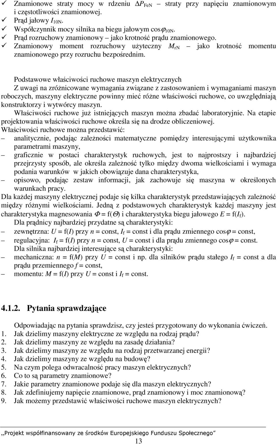 Podstawowe właściwości ruchowe maszyn elektrycznych Z uwagi na zróżnicowane wymagania związane z zastosowaniem i wymaganiami maszyn roboczych, maszyny elektryczne powinny mieć różne właściwości