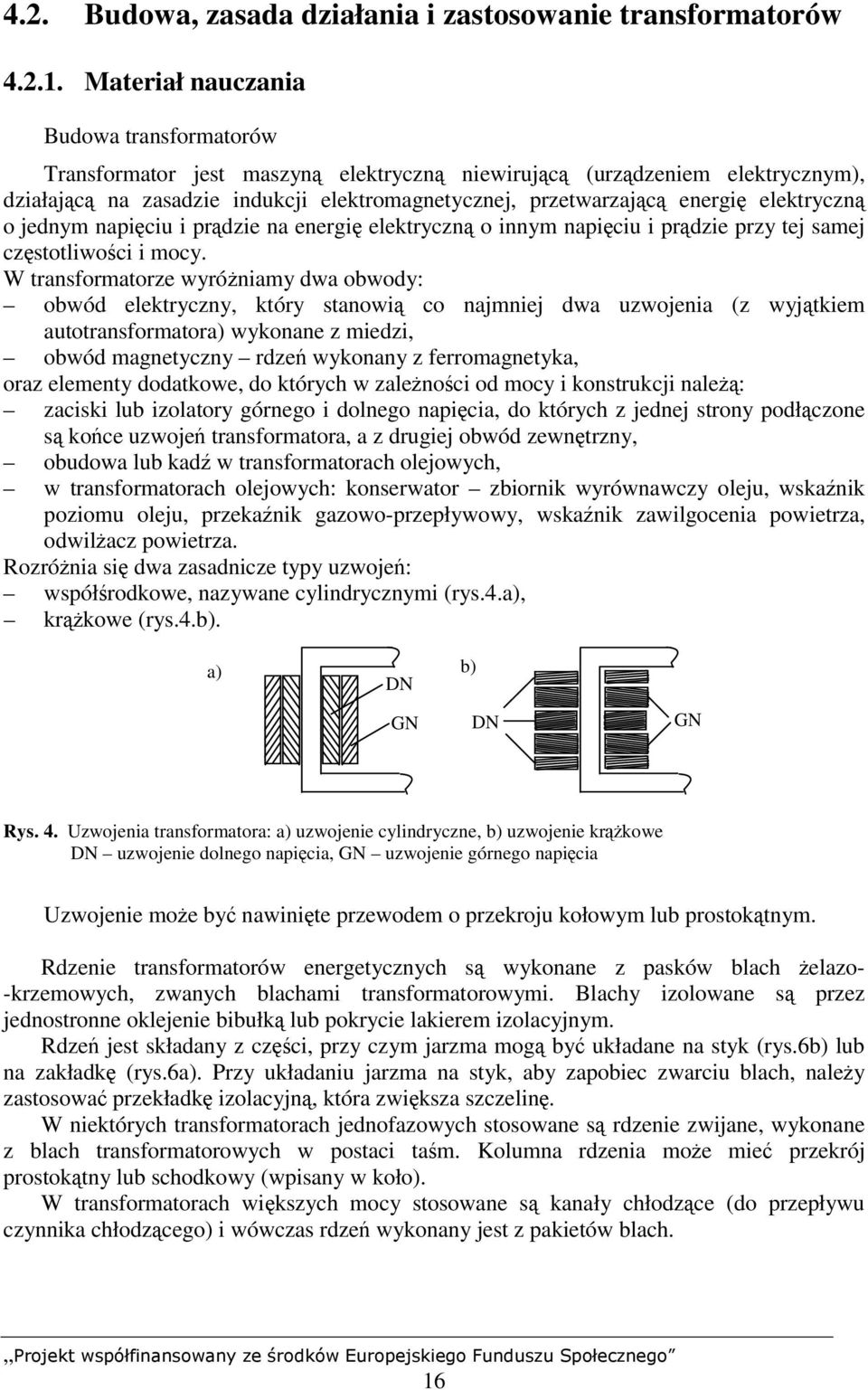 elektryczną o jednym napięciu i prądzie na energię elektryczną o innym napięciu i prądzie przy tej samej częstotliwości i mocy.