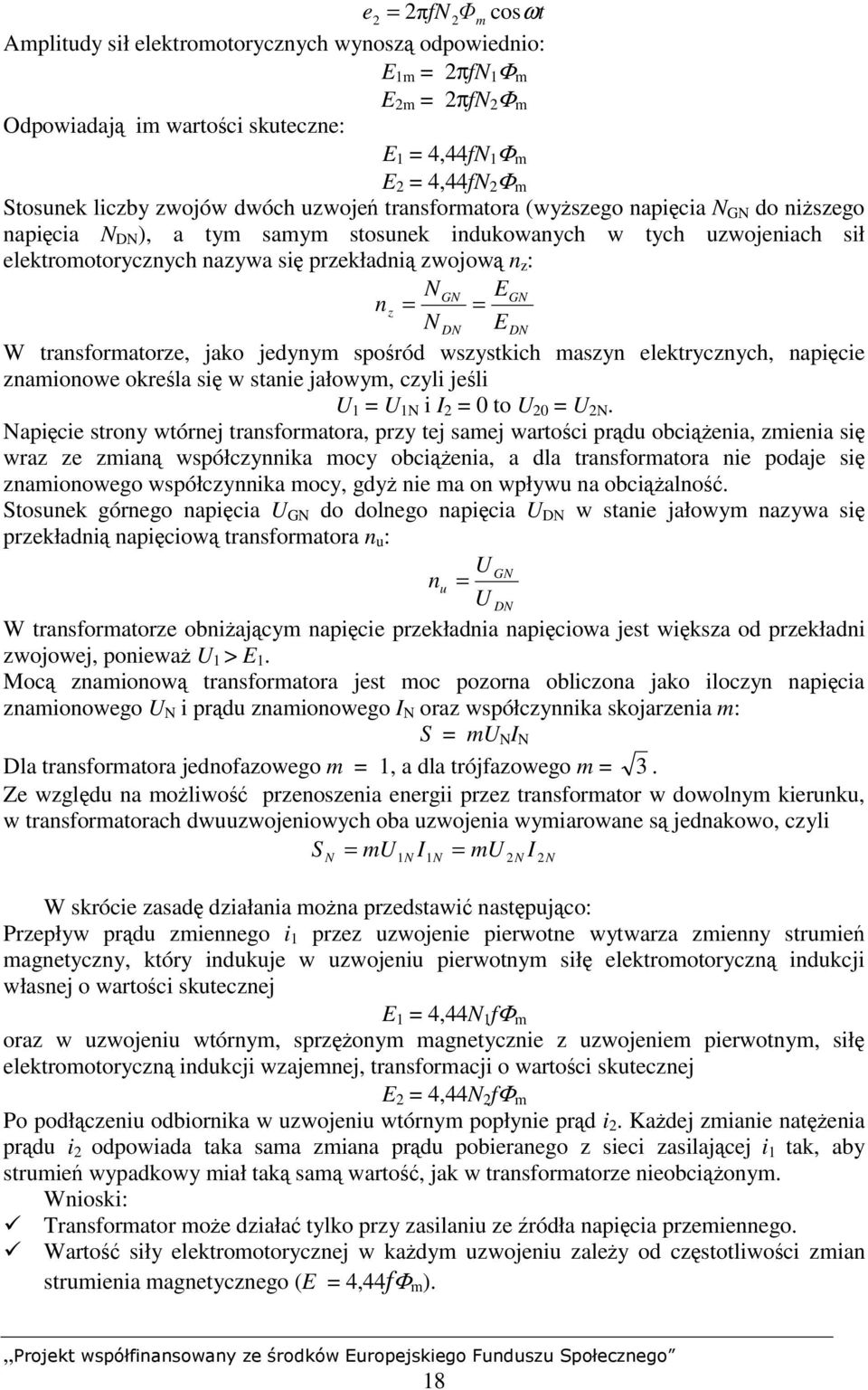 z : N GN EGN n z = = N DN EDN W transformatorze, jako jedynym spośród wszystkich maszyn elektrycznych, napięcie znamionowe określa się w stanie jałowym, czyli jeśli U 1 = U 1N i I 2 = 0 to U 20 = U